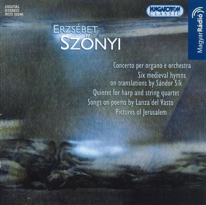 Erzsébet Szőnyi - Concerto per organo e orchestra / Six medieval hymns on tranlation by Sík Sándor / Quintet onpoems by Lanza del Vasto / Pictures of Jerusalem