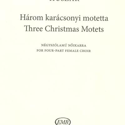 Három karácsonyi motetta : négyszólamú nőikarra