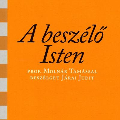A beszélő Isten - Prof. Molnár Tamással beszélget Járai Judit