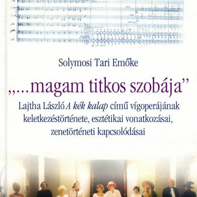 „...magam titkos szobája" - Lajtha László A kék kalap című vígoperájának keletkezéstörténete, esztétikai vonatkozásai, zenetörténeti kapcsolódásai