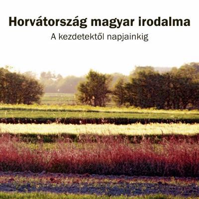 Horvátország magyar irodalma : A kezdetektől napjainkig