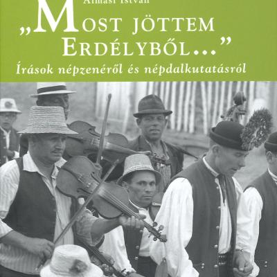 „Most jöttem Erdélyből..." - Írások népzenéről és népdalkutatásról 