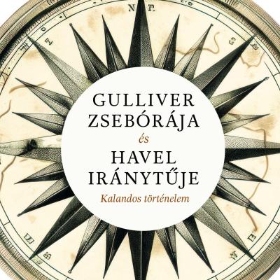 Gulliver zsebórája és Havel iránytűje - Kalandos történelem