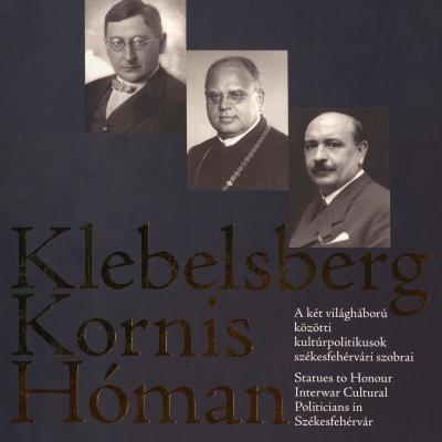 Klebelsberg, Kornis, Hóman. A két világháború közötti kultúrpolitikusok székesfehérvári szobrai