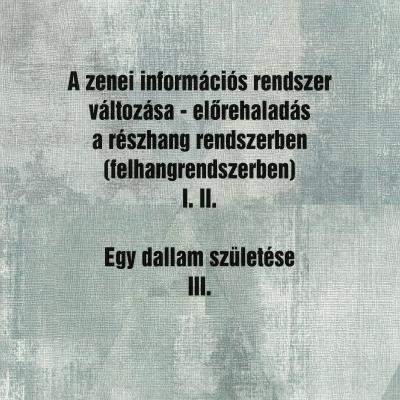 A zenei információs rendszer változása - előrehaladás a részhang rendszerben (felhangrendszerben) I-II. - Egy dallam születése III.