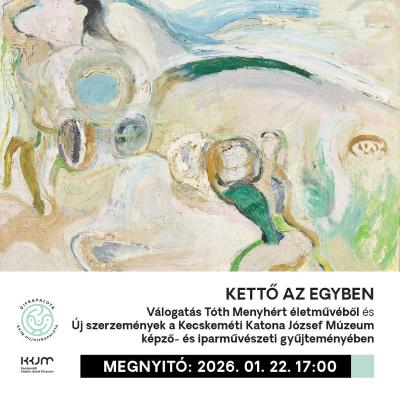 Kettő az egyben: Válogatás Tóth Menyhért életművéből és Új szerzemények a Kecskeméti Katona József Múzeum képző- és iparművészeti gyűjteményében